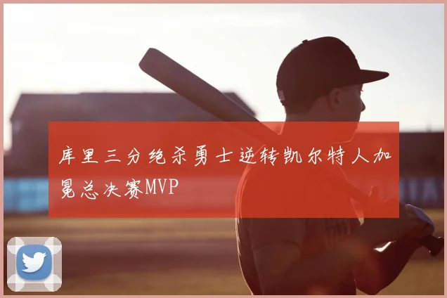库里三分绝杀勇士逆转凯尔特人加冕总决赛MVP