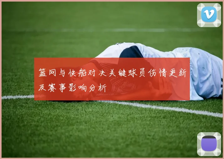 篮网与快船对决关键球员伤情更新及赛事影响分析